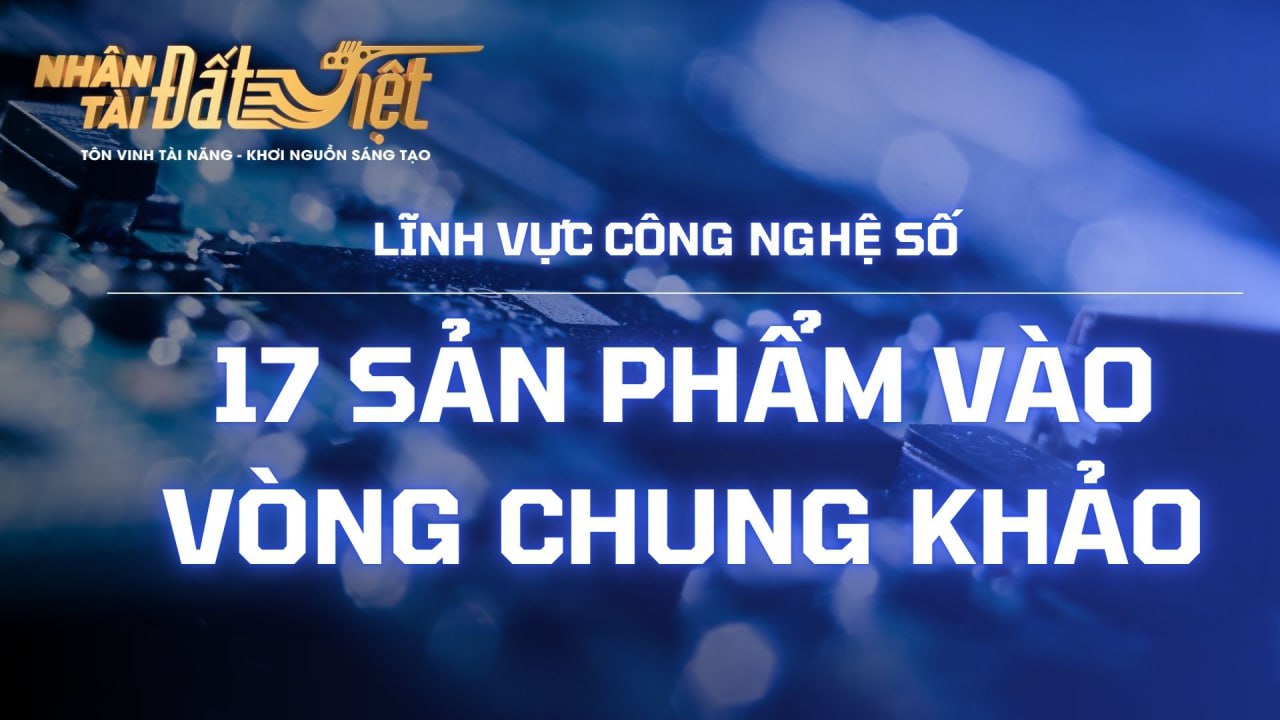 17 sản phẩm lĩnh vực Công nghệ số lọt vào vòng Chung khảo Giải thưởng Nhân tài Đất Việt 2025