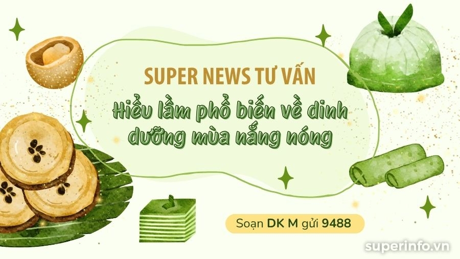 Super News tư vấn: Những hiểu lầm phổ biến về dinh dưỡng mùa nắng nóng