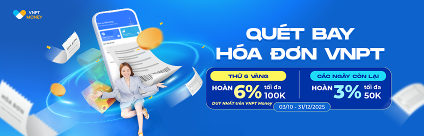 Hoàn 3% đến 6% khi thanh toán cước VNPT qua VNPT Money và MyVNPT