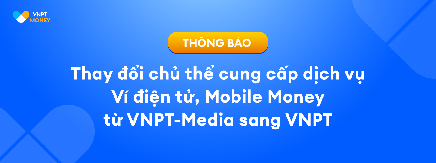 Thay đổi chủ thể cung cấp dịch vụ Ví điện tử, Mobile Money từ VNPT-Media sang VNPT